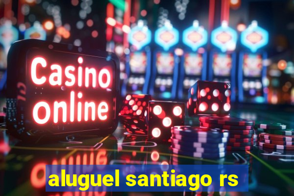 aluguel santiago rs